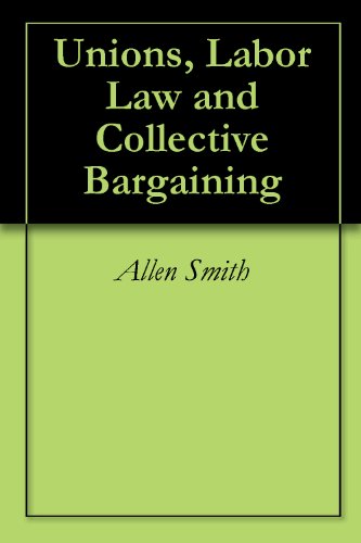 Unions, Labor Law and Collective Bargaining
