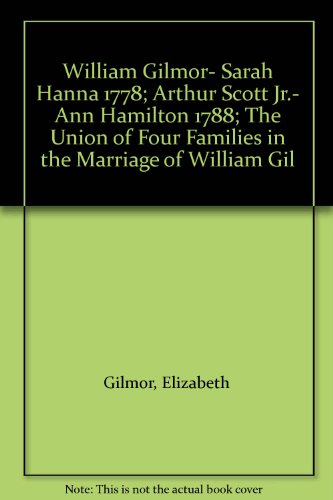 William Gilmor- Sarah Hanna 1778; Arthur Scott Jr.- Ann Hamilton 1788; The Union of Four Families in the Marriage of William Gil