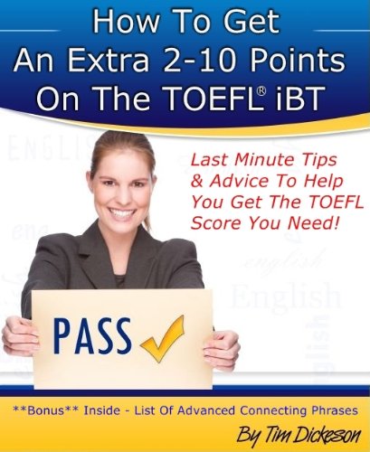 How To Get An Extra 2-10 Points On The TOEFL iBT - Last Minute Tips and Advice