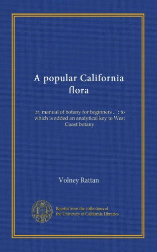 A popular California flora: or, manual of botany for beginners ... : to which is added an analytical key to West Coast botany