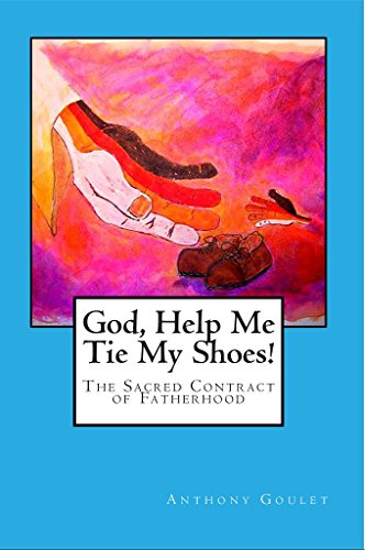 God, Help Me Tie My Shoes!: The Sacred Contract of Fatherhood
