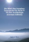 Die Bibel Des Josephus: Untersucht FÃ¼r Buch V-Vii Der ArchÃ¤ologie (German Edition)