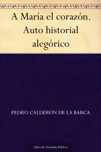 A MarÃ­a el corazÃ³n. Auto historial alegÃ³rico (Spanish Edition)