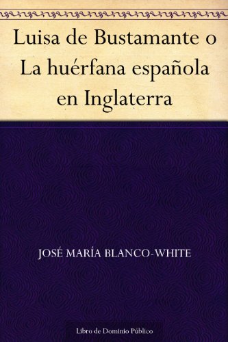 Luisa de Bustamante o La huÃ©rfana espaÃ±ola en Inglaterra (EdiciÃ³n de la Biblioteca Virtual Miguel de Cervantes) (Spanish Edition)
