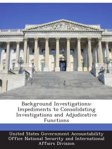 Background Investigations: Impediments to Consolidating Investigations and Adjudicative Functions
