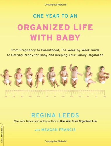 One Year to an Organized Life with Baby: From Pregnancy to Parenthood, the Week-by-Week Guide to Getting Ready for Baby and Keeping Your Family Organized