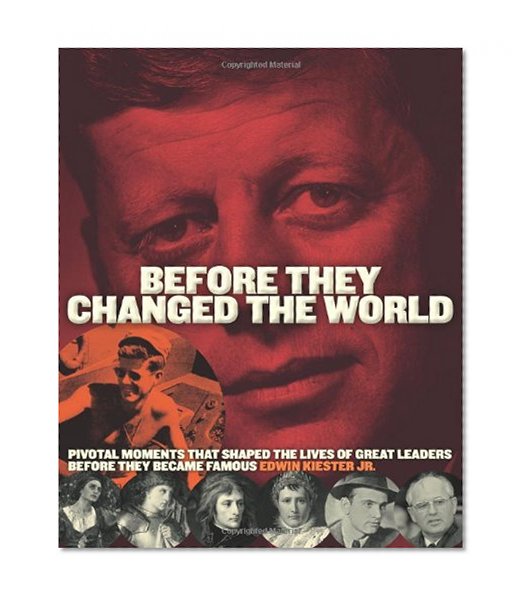 Before They Changed the World: Pivotal Moments that Shaped the Lives of Great Leaders Before They Became Famous