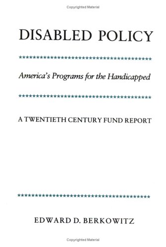 Disabled Policy: America's Programs for the Handicapped: A Twentieth Century Fund Report
