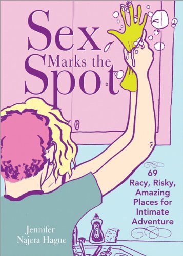 Sex Marks the Spot: 69 Racy, Risky, Amazing Places for Intimate Adventure