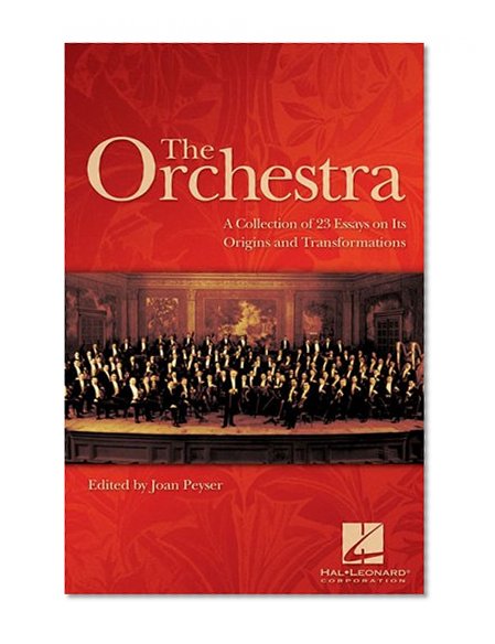 The Orchestra: A Collection of 23 Essays on Its Origins and Transformations (Book)