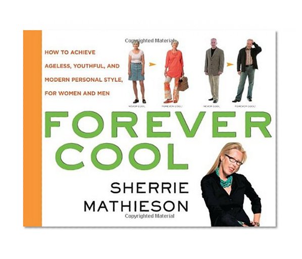 Forever Cool: How to Achieve Ageless, Youthful, and Modern Personal Style