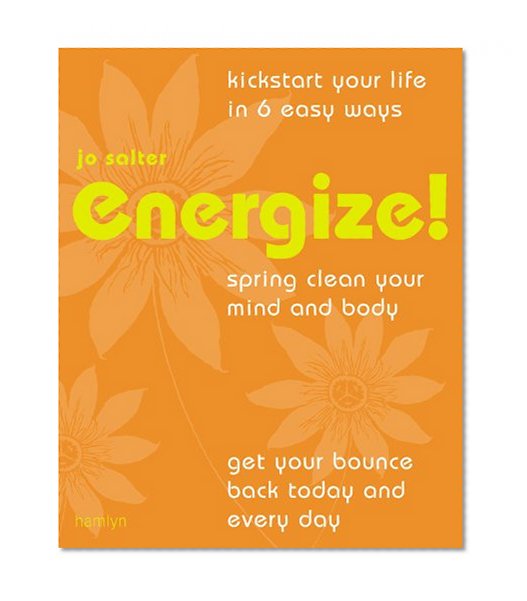 Energize!: Kickstart Your Life in 6 Easy Ways*Spring Clean Your Mind and Body*Get Your Bounce Back Today and Every Day