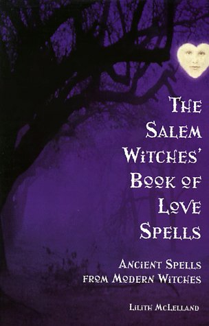 The Salem Witches Book Of Love Spells: Ancient Spells from Modern Witches