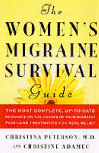 The Women's Migraine Survival Guide: The most complete, up-to-date resource on the causes of your migraine pain--and treatments for real relief