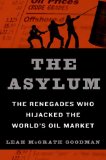 The Asylum: The Renegades Who Hijacked the World's Oil Market