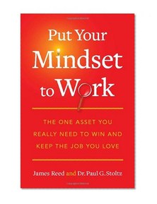 Put Your Mindset to Work: The One Asset You Really Need to Win and Keep the Job You Love