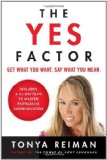The Yes Factor: Get What You Want. Say What You Mean.