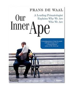 Our Inner Ape: A Leading Primatologist Explains Why We Are Who We Are