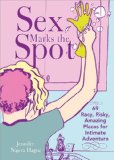Sex Marks the Spot: 69 Racy, Risky, Amazing Places for Intimate Adventure