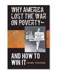 Why America Lost the War on Poverty--And How to Win It