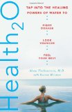 Health20: Tap into the Healing Powers of Water to Fight Disease, Look Younger, and Feel Your Best