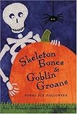 Skeleton Bones and Goblin Groans: Poems for Halloween