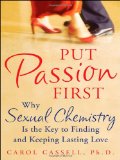 Put Passion First: How Sexual Chemistry is the Key to Finding and Keeping the Man of Your Dreams