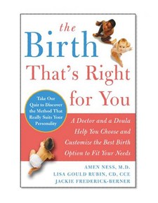 The Birth That's Right For You: A Doctor and a Doula Help You Choose and Customize the Best Birth Option to Fit Your Needs