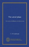 The astral plane: its scenery, inhabitants, and phenomena