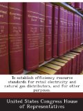 To establish efficiency resource standards for retail electricity and natural gas distributors, and for other purposes.