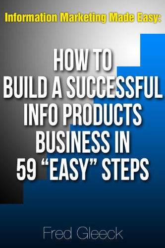 Information Marketing Made Easy: How to Build a Successful Info Products Business in 59 "Easy" Steps