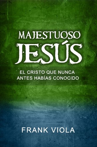 Majestuoso JesÃºs: El Cristo Que Nunca Antes HabÃ­as Conocido (Spanish Edition)
