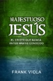 Majestuoso JesÃºs: El Cristo Que Nunca Antes HabÃ­as Conocido (Spanish Edition)