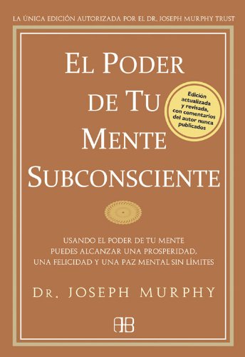 El poder de tu mente subconsciente: Usando el poder de tu mente subconsciente puedes alcanzar una prosperidad, una felicidad y una paz sin límites (Spanish Edition)
