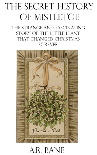 The Secret History of Mistletoe (Holiday Legends & Lore Book 1)