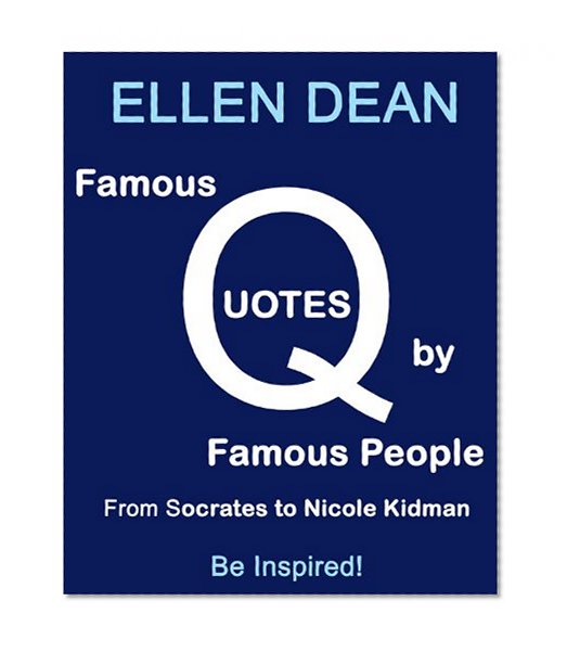 Famous Quotes by Famous People from Socrates to Nicole Kidman. Be Inspired!