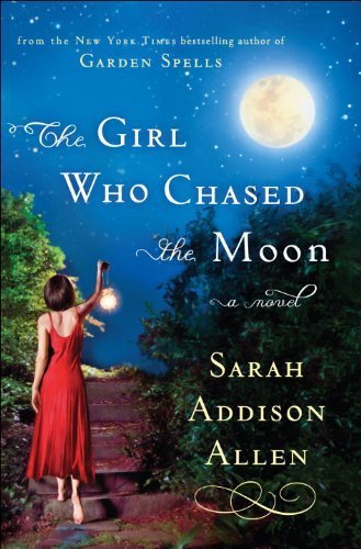 By Sarah Addison Allen: The Girl Who Chased the Moon: A Novel