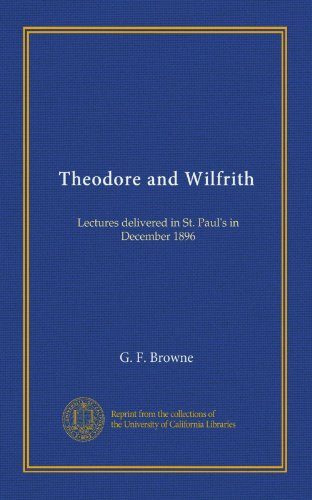 Theodore and Wilfrith: Lectures delivered in St. Paul's in December 1896