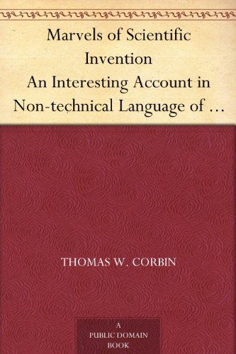 Marvels of Scientific Invention An Interesting Account in Non-technical Language of the Invention of Guns, Torpedoes, Submarine Mines, Up-to-date Smelting, ... many other recent Discoveries of Science
