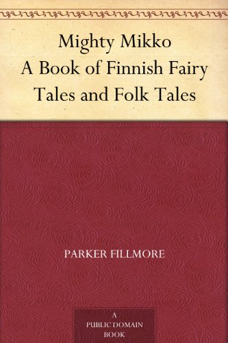 Mighty Mikko A Book of Finnish Fairy Tales and Folk Tales