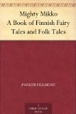Mighty Mikko A Book of Finnish Fairy Tales and Folk Tales