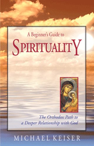 A Beginner's Guide to Spirituality: The Orthodox Path to a Deeper Relationship with God