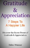 Gratitude & Appreciation  7 Steps to a Happier Life: Discover The Secret Power of Gratitude and Appreciation