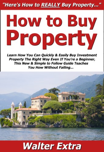 How to Buy Property: Learn How You Can Quickly & Easily Buy Investment Property The Right Way Even If You're a Beginner, This New & Simple to Follow Guide Teaches You How Without Failing