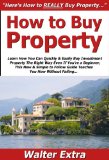 How to Buy Property: Learn How You Can Quickly & Easily Buy Investment Property The Right Way Even If You're a Beginner, This New & Simple to Follow Guide Teaches You How Without Failing