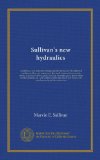 Sullivan's new hydraulics: consisting of new hydraulic formulas and the rational law of variation of coefficients. Flow and resistance to flow in all ... giants, power mains, nozzles, reducers,...