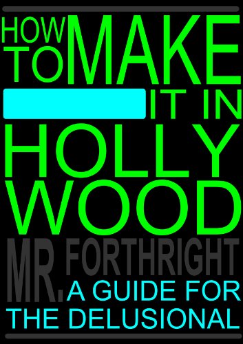 How to Make It in Hollywood: A Guide for the Delusional