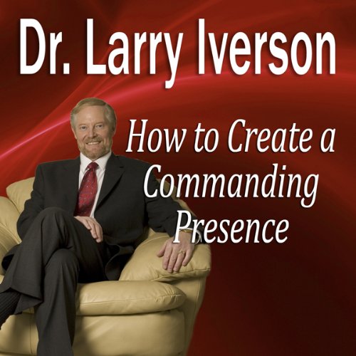 How to Create a Commanding Presence: Learn Strategies for Presenting Powerfully & Persuasively