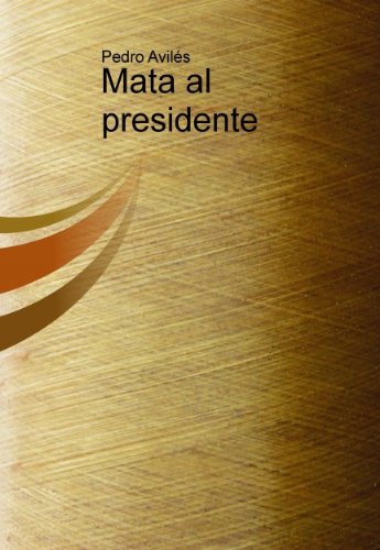 Mata al presidente (Spanish Edition)