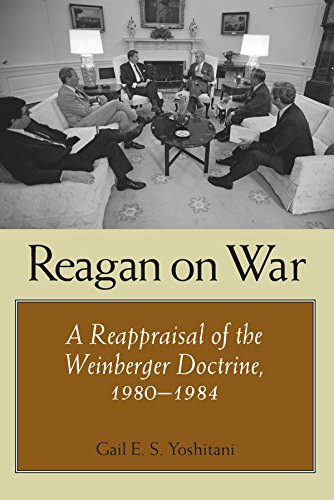 Reagan on War: A Reappraisal of the Weinberger Doctrine, 1980-1984 (Foreign Relations and the Presidency)